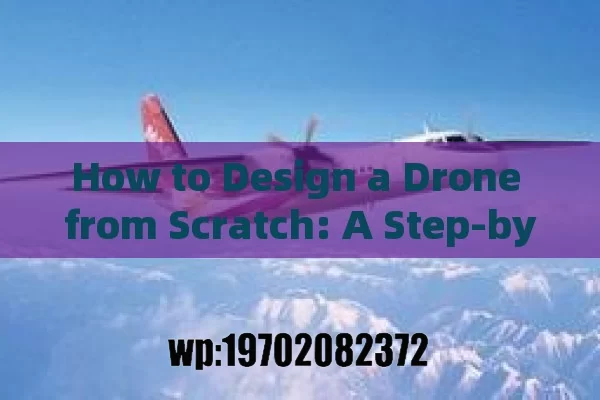 How to Design a Drone from Scratch: A Step-by-Step Guide for Beginners and Enthusiasts