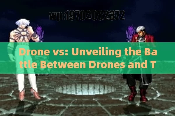 Drone vs: Unveiling the Battle Between Drones and Traditional Technologies