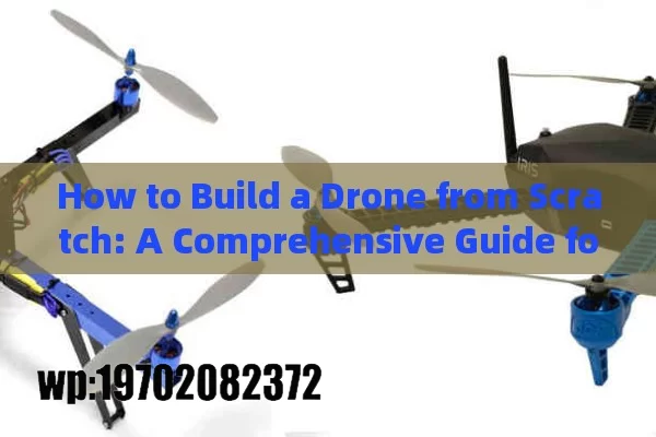 How to Build a Drone from Scratch: A Comprehensive Guide for Beginners in the US