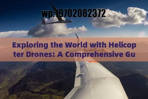 Exploring the World with Helicopter Drones: A Comprehensive Guide