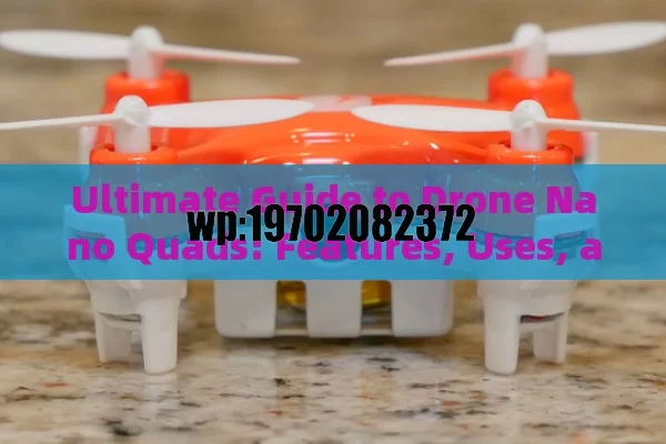 Ultimate Guide to Drone Nano Quads: Features, Uses, and Tips for Beginners