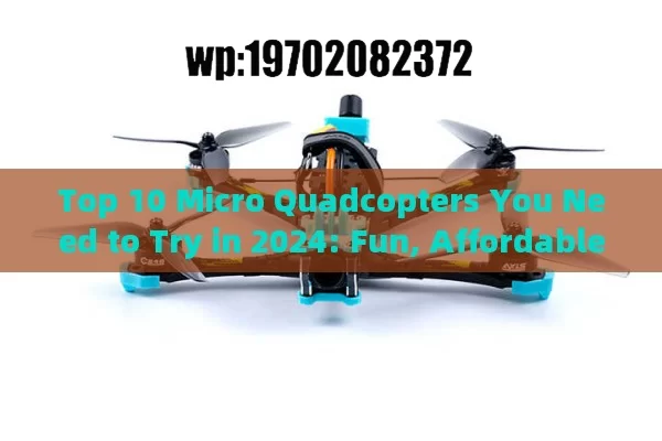 Top 10 Micro Quadcopters You Need to Try in 2024: Fun, Affordable, and Packed with Features!