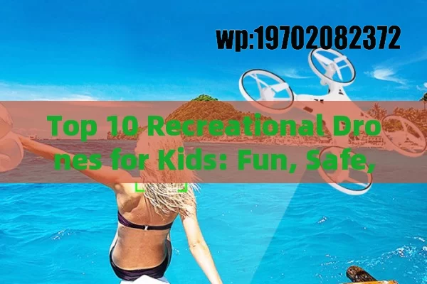 Top 10 Recreational Drones for Kids: Fun, Safe, and Easy to Fly!