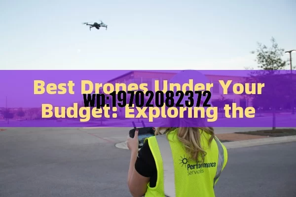 Best Drones Under Your Budget: Exploring the Top Choices in the US