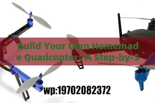 Build Your Own Homemade Quadcopter: A Step-by-Step Guide to DIY Drone Mastery