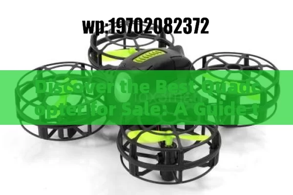 Discover the Best Quadcopter for Sale: A Guide to Buying Drones for Every Need