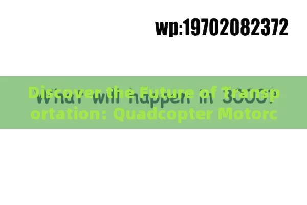 Discover the Future of Transportation: Quadcopter Motorcycle Innovations