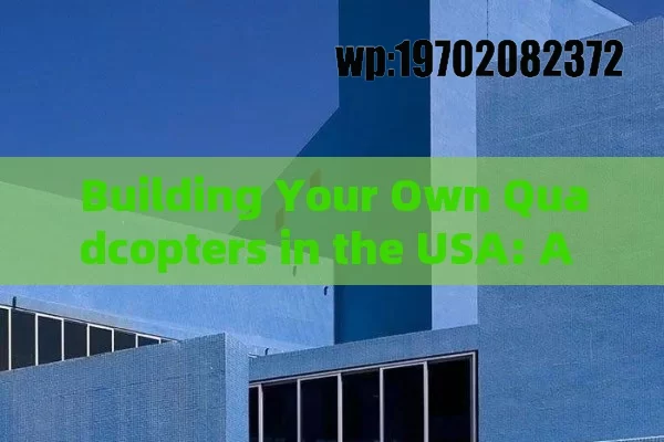 Building Your Own Quadcopters in the USA: A Thrilling Adventure