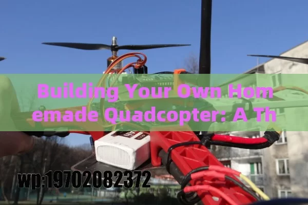 Building Your Own Homemade Quadcopter: A Thrilling Adventure