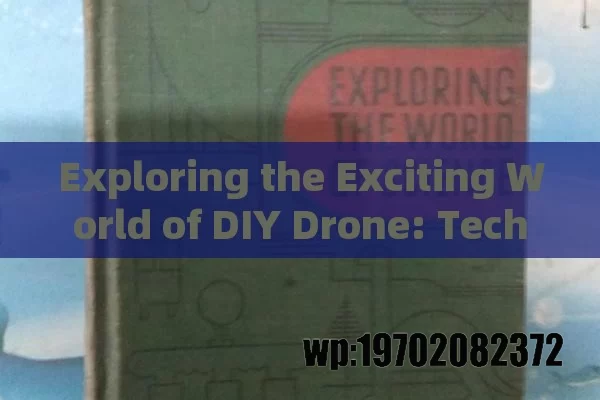 Exploring the Exciting World of DIY Drone: Technology Meets Creativity