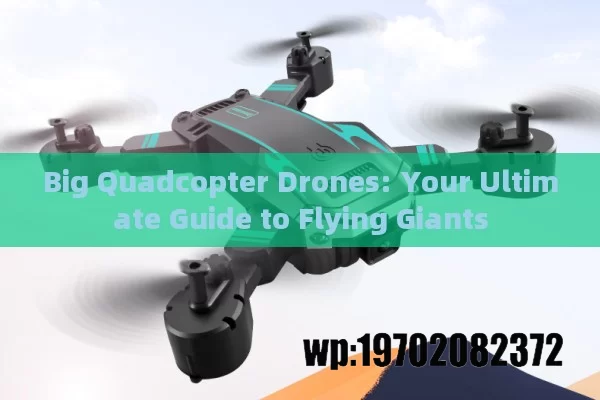 Big Quadcopter Drones: Your Ultimate Guide to Flying Giants