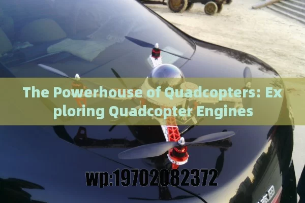 The Powerhouse of Quadcopters: Exploring Quadcopter Engines