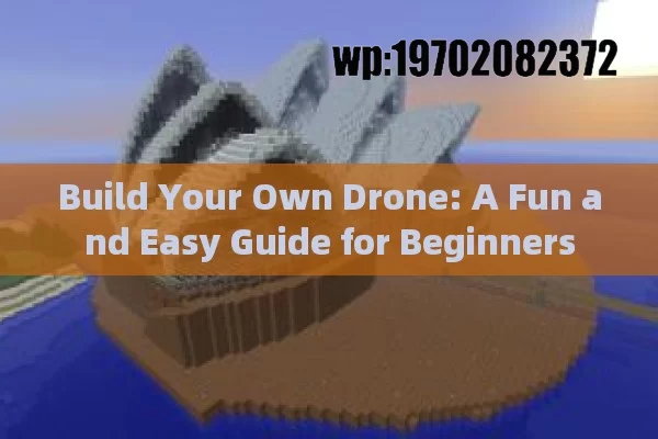 Build Your Own Drone: A Fun and Easy Guide for Beginners