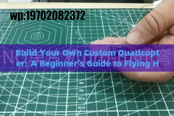 Build Your Own Custom Quadcopter: A Beginner’s Guide to Flying High