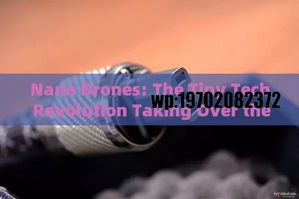 Nano Drones: The Tiny Tech Revolution Taking Over the Skies