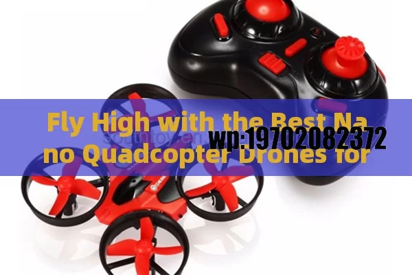 Fly High with the Best Nano Quadcopter Drones for Every Budget