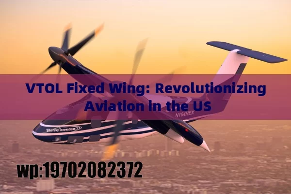 VTOL Fixed Wing: Revolutionizing Aviation in the US