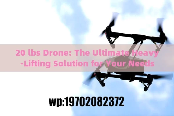 20 lbs Drone: The Ultimate Heavy-Lifting Solution for Your Needs