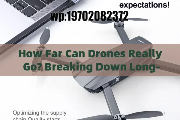 How Far Can Drones Really Go? Breaking Down Long-Distance Flight Tech