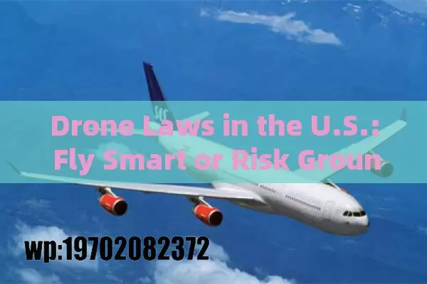 Drone Laws in the U.S.: Fly Smart or Risk Grounding